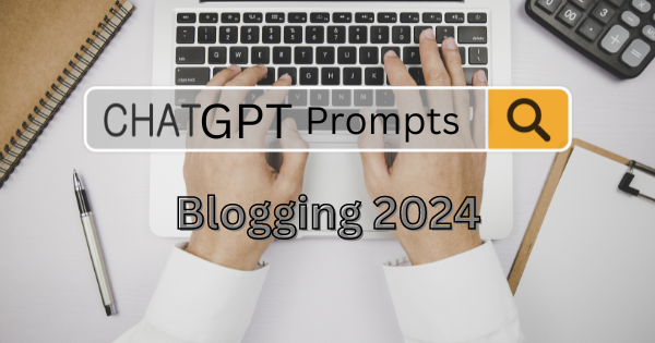 Best ChatGPT Prompts for Blogging 2024